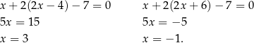 x + 2(2x − 4)− 7 = 0 x + 2(2x + 6 )− 7 = 0 5x = 15 5x = − 5 x = 3 x = − 1 . 