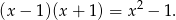  2 (x − 1)(x + 1) = x − 1 . 