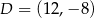D = (12,− 8) 