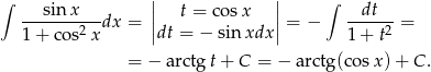 ∫ sin x || t = cosx || ∫ dt -------2--dx = || || = − -----2 = 1+ cos x dt = − sin xdx 1 + t = − arctgt + C = − arctg(cos x)+ C. 