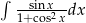 ∫ -sinx-- 1+cos2 xdx 