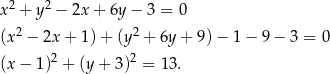  2 2 x + y − 2x + 6y − 3 = 0 (x2 − 2x + 1 )+ (y 2 + 6y + 9 )− 1 − 9 − 3 = 0 (x − 1)2 + (y + 3)2 = 1 3. 