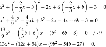  ( 2 ) 2 ( 2 ) x2 + − -x + b − 2x + 6 − --x + b − 3 = 0 3 3 2 4- 2 4- 2 x + 9 x − 3xb + b − 2x − 4x + 6b− 3 = 0 13 ( 4 ) ---x2 − -b + 6 x + (b2 + 6b − 3) = 0 / ⋅9 9 3 13x2 − (12b + 5 4)x+ (9b2 + 54b − 27) = 0 . 