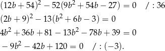  2 2 (1 2b+ 54) − 52(9b + 54b − 27) = 0 / : 36 (2b + 9 )2 − 13 (b2 + 6b − 3 ) = 0 2 2 4b + 3 6b+ 81− 13b − 78b + 39 = 0 − 9b2 − 42b + 1 20 = 0 / : (− 3). 