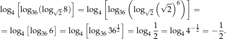  [ ] [ ( (√ -) 6) ] lo g4 log 36(log √28 ) = log4 lo g36 lo g√ 2 2 = [ ] [ 1] 1- −1 1- = log 4 log366 = lo g4 log 36362 = lo g42 = log44 2 = − 2. 