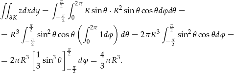 ∫ ∫ ∫ π ∫ 2 2π 2 ∂K zdxdy = − π 0 R sin𝜃 ⋅R sin𝜃 cos 𝜃dφd 𝜃 = ∫ π 2 (∫ ) ∫ π 3 2 2 2π 3 2 2 = R − π sin 𝜃 cos𝜃 0 1d φ d𝜃 = 2πR −π sin 𝜃 cos𝜃d φ = 2[ ]π 2 3 1- 3 2 4- 3 = 2πR 3 sin 𝜃 πd φ = 3 πR . − 2 