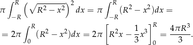  ∫ R ( ∘ --------)2 ∫ R π R 2 − x 2 dx = π (R 2 − x 2)dx = −R −R ∫ R [ 1 ]R 4πR 3 = 2π (R2 − x2)dx = 2π R 2x − --x3 = -----. 0 3 0 3 