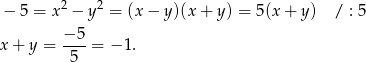  2 2 − 5 = x − y = (x − y )(x+ y) = 5(x + y) / : 5 −5-- x + y = 5 = − 1. 