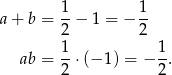  1 1 a + b = -− 1 = − -- 2 2 ab = 1⋅ (−1 ) = − 1. 2 2 