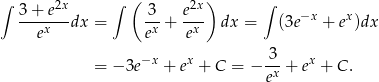 ∫ 2x ∫ ( 2x) ∫ 3+--e--dx = 3- + e-- dx = (3e−x + ex)dx ex ex ex −x x 3 x = − 3e + e + C = − -x + e + C . e 