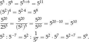  5 6 5+ 6 11 5 ⋅5 = 5 = 5 (52)4 = 52⋅4 = 58 20 20 20 -5--= -5----= 5-- = 520− 10 = 510 2 55 (52)5 510 1 52 : 5− 7 = 52 :--= 52 ⋅57 = 52+7 = 59. 57 