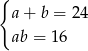 { a + b = 24 ab = 16 