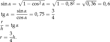  ∘ ---------- ∘ --------- √ ----- sinα = 1 − cos2 α = 1 − 0,8 2 = 0,36 = 0,6 tgα = sin-α = 0,7 5 = 3- cos α 4 r-= tg α h 3 r = 4h . 
