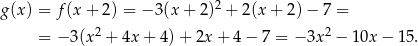  2 g(x ) = f(x + 2) = − 3 (x+ 2) + 2 (x+ 2)− 7 = = − 3(x2 + 4x + 4) + 2x + 4 − 7 = − 3x 2 − 10x − 15. 