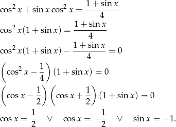  1+ sin x cos2x + sin xco s2x = --------- 4 cos2x (1+ sin x) = 1-+-sin-x 4 2 1 + sinx cos x (1+ sin x) − ----4---- = 0 ( ) co s2x − 1- (1+ sin x) = 0 4 ( 1 ) ( 1) co sx − -- cosx + -- (1 + sinx ) = 0 2 2 1- 1- cosx = 2 ∨ c osx = − 2 ∨ sin x = − 1. 