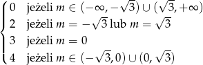  -- -- (| 0 jeżeli m ∈ (− ∞ ,− √ 3)∪ (√ 3,+ ∞ ) ||{ √ -- √ -- 2 jeżeli m = − 3 lub m = 3 || 3 jeżeli m = 0 |( √ -- √ -- 4 jeżeli m ∈ (− 3,0)∪ (0 , 3) 