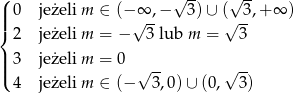 ( √ -- √ -- | 0 je żeli m ∈ (− ∞ ,− 3) ∪ ( 3,+ ∞ ) ||{ √ -- √ -- 2 je żeli m = − 3 lub m = 3 || 3 je żeli m = 0 |( 4 je żeli m ∈ (− √ 3-,0 )∪ (0,√ 3) 