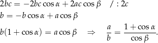2bc = − 2bc cosα + 2ac cos β / : 2c b = −b cosα + a cosβ a 1 + co sα b(1 + cosα ) = aco sβ ⇒ --= --------- . b co sβ 