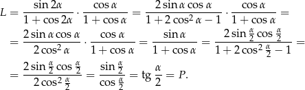  --sin-2α-- --cos-α-- --2sinα-cos-α--- --cosα--- L = 1 + cos 2α ⋅1 + cos α = 1+ 2cos2 α− 1 ⋅ 1+ cosα = α α = 2-sin-α-cosα-⋅ --cosα---= --sinα--- = --2-sin-2-cos-2-- = 2 cos2α 1+ cosα 1 + cos α 1 + 2 cos2 α2 − 1 2 sin α cos α sin α α = -----2---α-2 = ----2α-= tg-- = P . 2 cos2 2 co s2 2 