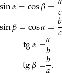  a sin α = cos β = -- c b- sin β = cos α = c a tgα = b- tg β = b-. a 