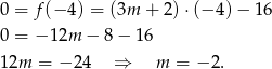 0 = f(− 4) = (3m + 2) ⋅(− 4) − 16 0 = − 12m − 8 − 16 12m = − 24 ⇒ m = − 2. 
