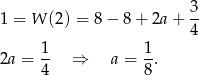 1 = W (2) = 8 − 8 + 2a + 3- 4 1 1 2a = 4- ⇒ a = 8. 