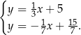 { y = 13x + 5 y = − 1x + 15. 7 7 