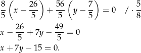  ( ) ( ) 8- 26- 56- 7- 5- 5 x − 5 + 5 y− 5 = 0 /⋅ 8 x− 26-+ 7y − 49-= 0 5 5 x+ 7y − 15 = 0 . 