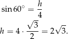 sin60 ∘ = h- √ -4 3 √ -- h = 4 ⋅----= 2 3. 2 
