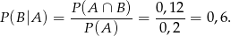 P (B|A ) = P-(A-∩-B)-= 0,12-= 0,6. P (A) 0,2 