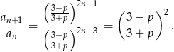  ( ) 2n−1 a 33−+pp- ( 3 − p )2 -n+1-= (----)----- = ------ . an 3−p- 2n−3 3 + p 3+p 