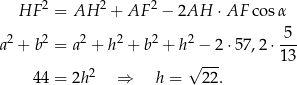  HF 2 = AH 2 + AF 2 − 2AH ⋅ AF cos α a2 + b2 = a 2 + h 2 + b2 + h2 − 2 ⋅57,2 ⋅-5 √ --- 13 44 = 2h 2 ⇒ h = 22 . 
