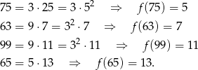  2 75 = 3 ⋅25 = 3 ⋅5 ⇒ f (75) = 5 63 = 9 ⋅7 = 32 ⋅7 ⇒ f(6 3) = 7 2 99 = 9 ⋅11 = 3 ⋅11 ⇒ f (99) = 11 65 = 5 ⋅13 ⇒ f (6 5) = 13. 