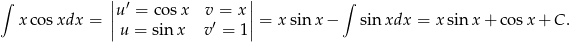  | | ∫ |u′ = cosx v = x | ∫ x cos xdx = ||u = sin x v′ = 1|| = xsin x− sinxdx = x sinx + cos x+ C . 
