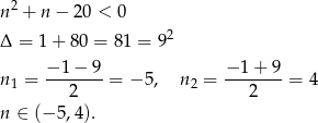  2 n + n − 2 0 < 0 Δ = 1 + 80 = 81 = 92 n1 = −-1−--9 = − 5, n2 = −-1-+-9 = 4 2 2 n ∈ (− 5,4 ). 