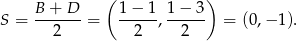  ( ) S = B-+--D-= 1-−-1, 1-−-3 = (0,− 1). 2 2 2 