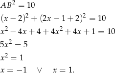 AB 2 = 1 0 (x − 2)2 + (2x − 1 + 2)2 = 10 2 2 x − 4x + 4 + 4x + 4x + 1 = 10 5x2 = 5 2 x = 1 x = − 1 ∨ x = 1. 