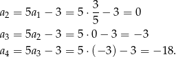  3 a2 = 5a1 − 3 = 5 ⋅--− 3 = 0 5 a3 = 5a2 − 3 = 5 ⋅0− 3 = − 3 a = 5a3 − 3 = 5 ⋅(− 3)− 3 = − 18. 4 