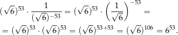  √ -- √ -- ( )− 53 ( 6)53 ⋅-√--1----= ( 6)53 ⋅ √1-- = ( 6)−53 6 √ --53 √ --53 √ --53+53 √ --106 53 = ( 6) ⋅( 6) = ( 6) = ( 6) = 6 . 