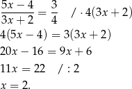 5x − 4 3 -------= -- / ⋅4(3x + 2) 3x + 2 4 4(5x − 4) = 3 (3x+ 2) 20x − 16 = 9x+ 6 11x = 22 / : 2 x = 2. 