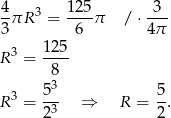 4- 3 1-25 -3- 3 πR = 6 π / ⋅4 π 12 5 R 3 = ---- 8 3 53- 5- R = 23 ⇒ R = 2. 