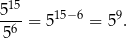  15 5-- = 515−6 = 59. 56 
