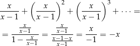  ( ) 2 ( ) 3 --x---+ --x--- + --x--- + ⋅⋅ ⋅ = x − 1 x− 1 x − 1 -x-- -x-- x = --x−1x--= -x−-1--= ----= −x 1− x−1- x−x1−−x1- − 1 