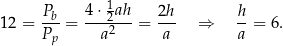  Pb- 4-⋅ 12ah 2h- h- 1 2 = P = a2 = a ⇒ a = 6. p 