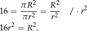  2 2 16 = πR---= R-- / ⋅r2 πr 2 r2 16r2 = R2. 