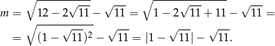  ∘ ------√---- √ --- ∘ -----√--------- √ --- m = 12 − 2 11 − 11 = 1 − 2 11 + 1 1− 1 1 = ∘ -----√------ √ --- √ --- √ --- = (1 − 11)2 − 11 = |1 − 11| − 11. 