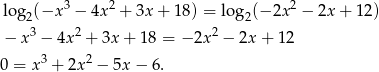  3 2 2 log 2(−x − 4x + 3x+ 18) = log2(− 2x − 2x + 12) − x3 − 4x2 + 3x + 18 = − 2x2 − 2x + 12 3 2 0 = x + 2x − 5x− 6. 