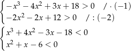 { 3 2 −x − 4x + 3x + 18 > 0 / ⋅(− 1) − 2x 2 − 2x + 1 2 > 0 / : (− 2) { x3 + 4x 2 − 3x − 18 < 0 2 x + x − 6 < 0 