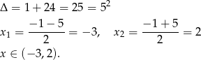  2 Δ = 1 + 24 = 2 5 = 5 −-1−--5 −-1-+-5 x1 = 2 = − 3, x2 = 2 = 2 x ∈ (− 3,2 ). 