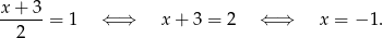 x + 3 --2---= 1 ⇐ ⇒ x + 3 = 2 ⇐ ⇒ x = − 1. 